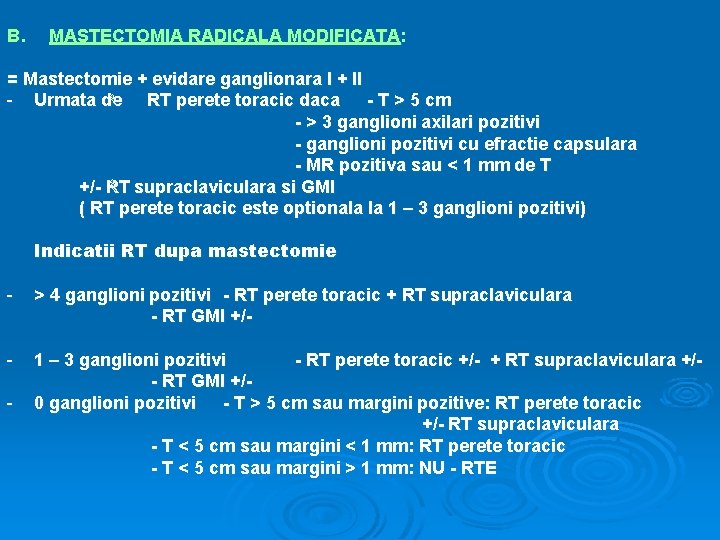 B. MASTECTOMIA RADICALA MODIFICATA: MODIFICATA = Mastectomie + evidare ganglionara I + II -