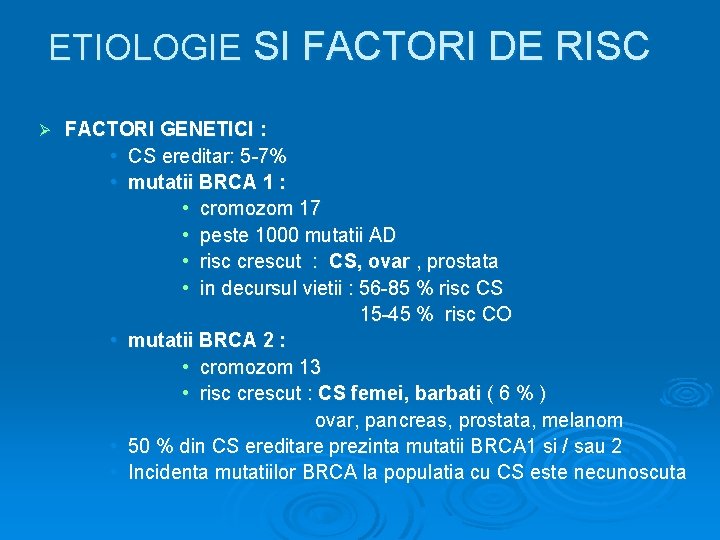 ETIOLOGIE SI FACTORI DE RISC Ø FACTORI GENETICI : • CS ereditar: 5 -7%
