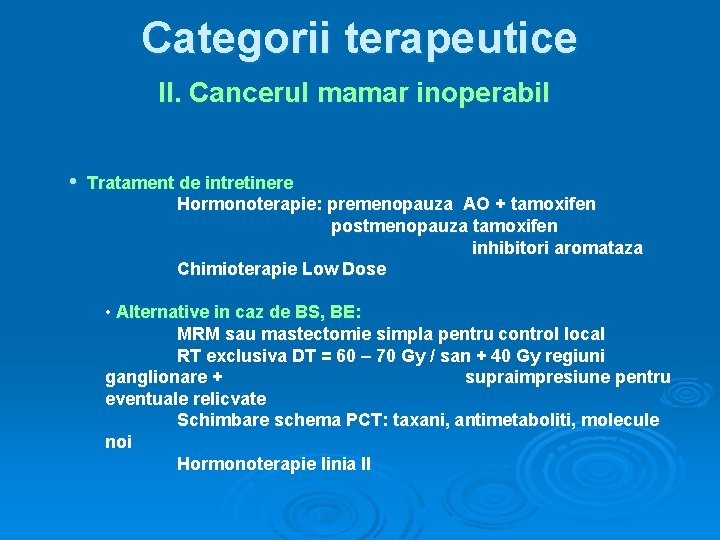 Categorii terapeutice II. Cancerul mamar inoperabil • Tratament de intretinere Hormonoterapie: premenopauza AO +