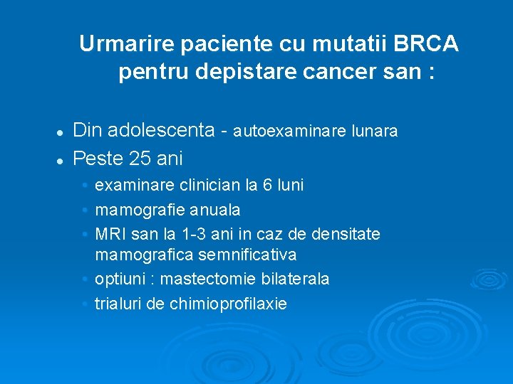 Urmarire paciente cu mutatii BRCA pentru depistare cancer san : l l Din adolescenta