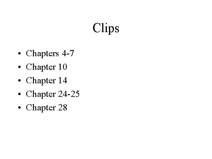 Clips • • • Chapters 4 -7 Chapter 10 Chapter 14 Chapter 24 -25