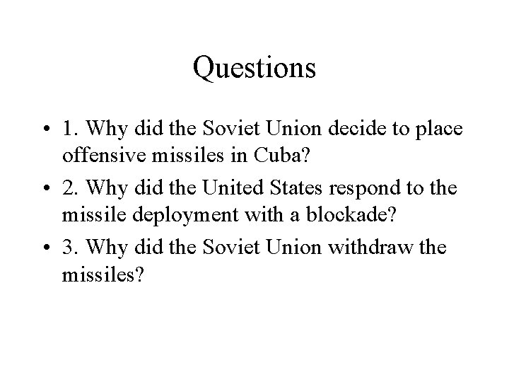 Questions • 1. Why did the Soviet Union decide to place offensive missiles in