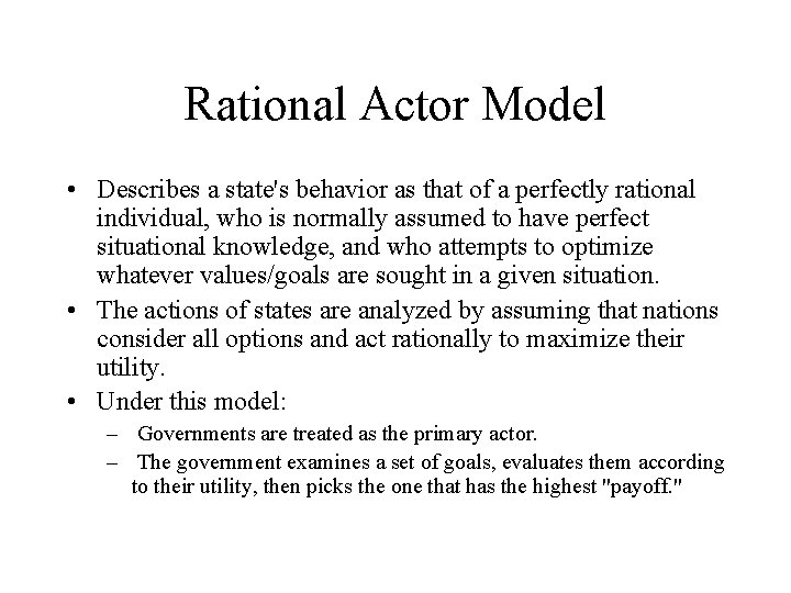 Rational Actor Model • Describes a state's behavior as that of a perfectly rational