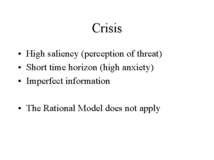 Crisis • High saliency (perception of threat) • Short time horizon (high anxiety) •