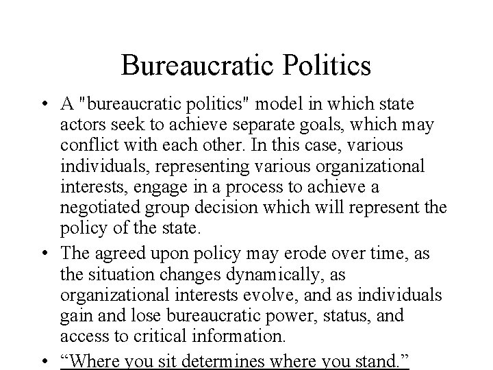 Bureaucratic Politics • A "bureaucratic politics" model in which state actors seek to achieve