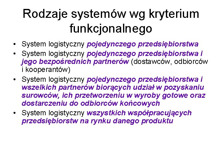 Rodzaje systemów wg kryterium funkcjonalnego • System logistyczny pojedynczego przedsiębiorstwa i jego bezpośrednich partnerów