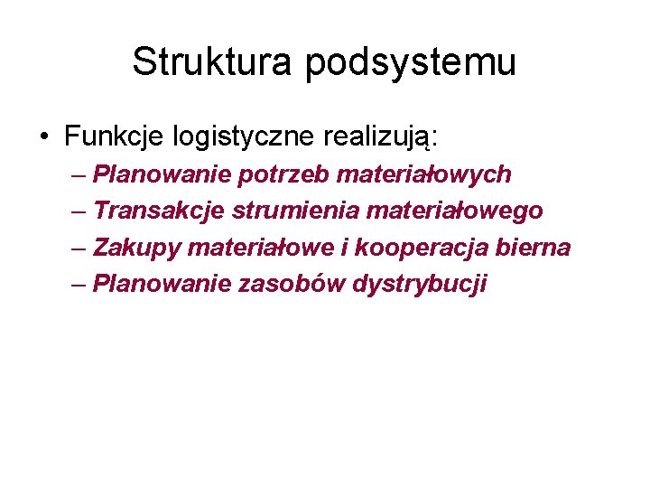 Struktura podsystemu • Funkcje logistyczne realizują: – Planowanie potrzeb materiałowych – Transakcje strumienia materiałowego