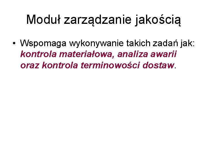 Moduł zarządzanie jakością • Wspomaga wykonywanie takich zadań jak: kontrola materiałowa, analiza awarii oraz