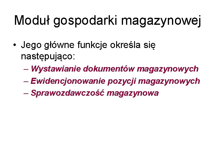 Moduł gospodarki magazynowej • Jego główne funkcje określa się następująco: – Wystawianie dokumentów magazynowych