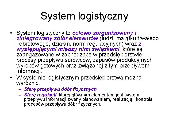 System logistyczny • System logistyczny to celowo zorganizowany i zintegrowany zbiór elementów (ludzi, majątku