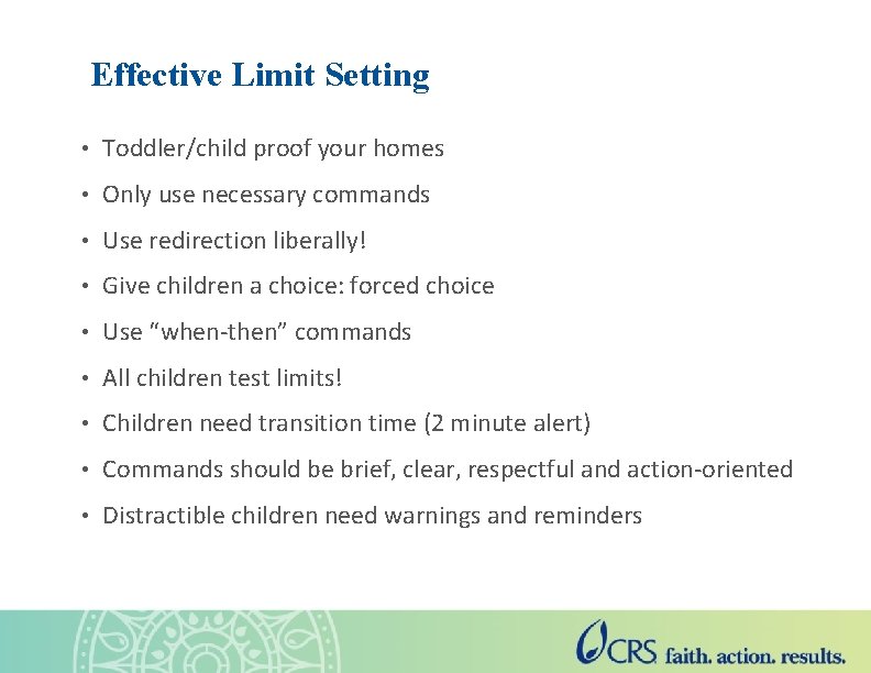 Effective Limit Setting • Toddler/child proof your homes • Only use necessary commands •