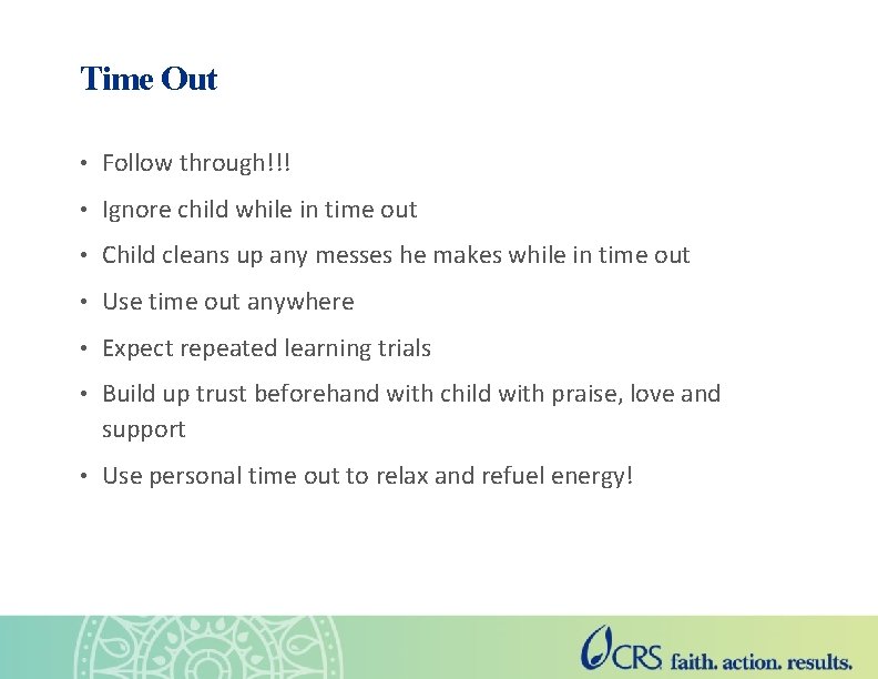 Time Out • Follow through!!! • Ignore child while in time out • Child