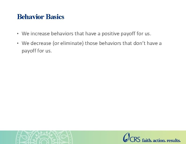 Behavior Basics • We increase behaviors that have a positive payoff for us. •