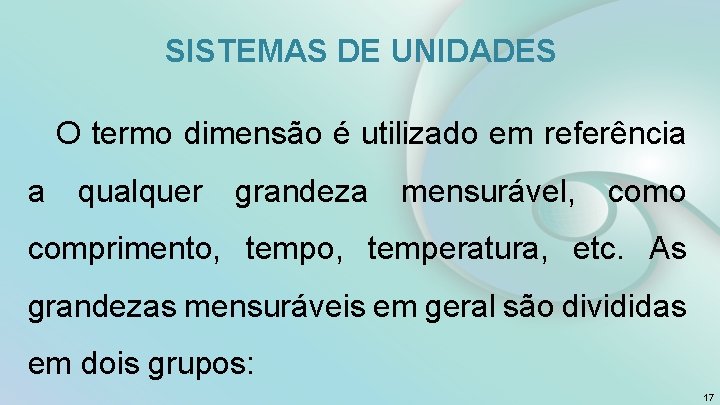 SISTEMAS DE UNIDADES O termo dimensão é utilizado em referência a qualquer grandeza mensurável,