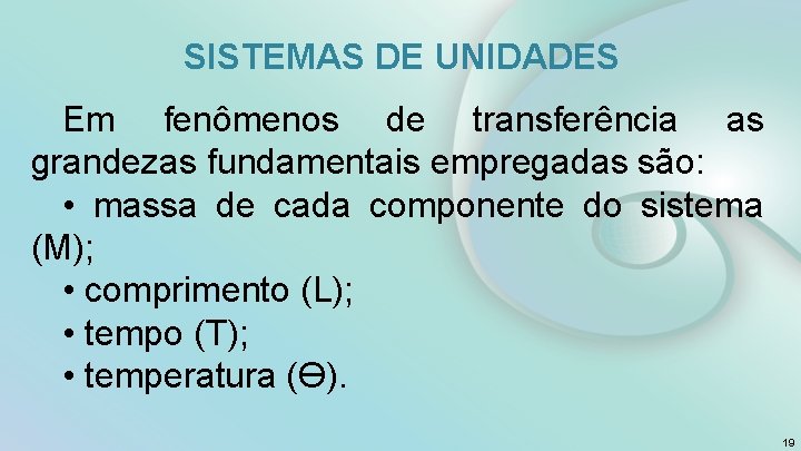 SISTEMAS DE UNIDADES Em fenômenos de transferência as grandezas fundamentais empregadas são: • massa