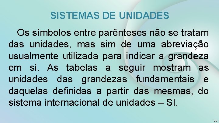 SISTEMAS DE UNIDADES Os símbolos entre parênteses não se tratam das unidades, mas sim