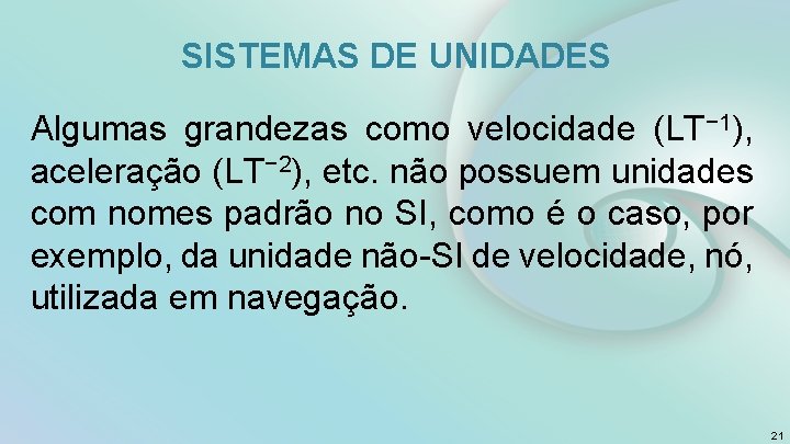 SISTEMAS DE UNIDADES Algumas grandezas como velocidade (LT− 1), aceleração (LT− 2), etc. não