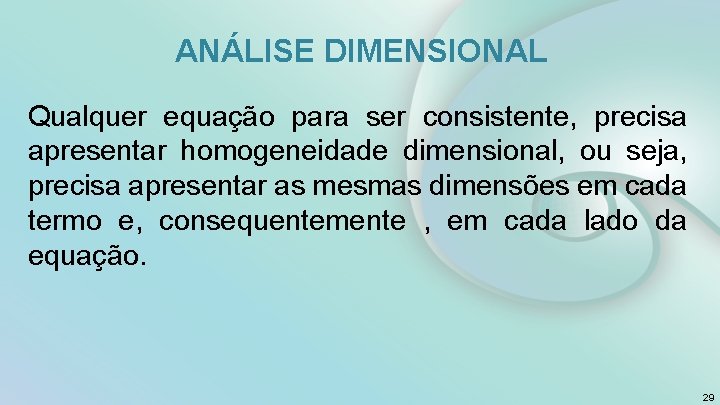 ANÁLISE DIMENSIONAL Qualquer equação para ser consistente, precisa apresentar homogeneidade dimensional, ou seja, precisa