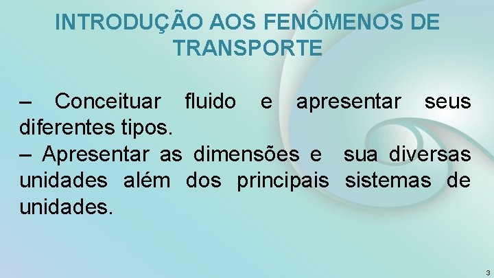 INTRODUÇÃO AOS FENÔMENOS DE TRANSPORTE – Conceituar fluido e apresentar seus diferentes tipos. –