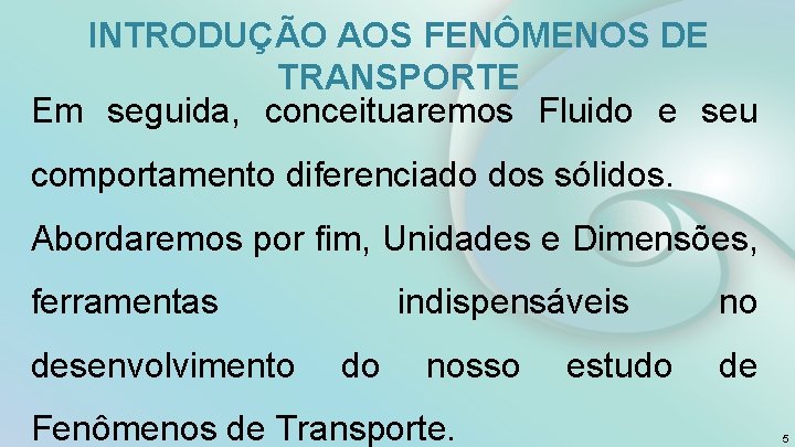 INTRODUÇÃO AOS FENÔMENOS DE TRANSPORTE Em seguida, conceituaremos Fluido e seu comportamento diferenciado dos