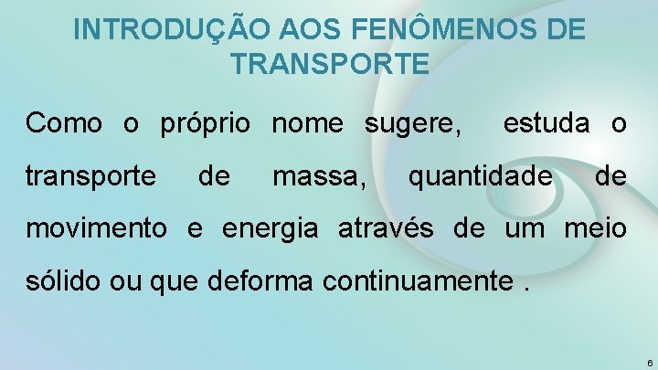 INTRODUÇÃO AOS FENÔMENOS DE TRANSPORTE Como o próprio nome sugere, estuda o transporte de