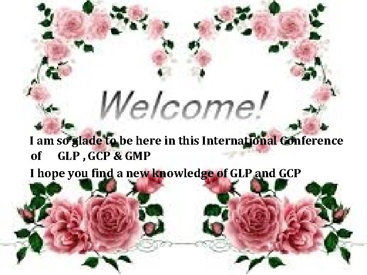 I am so glade to be here in this International Conference of GLP ,
