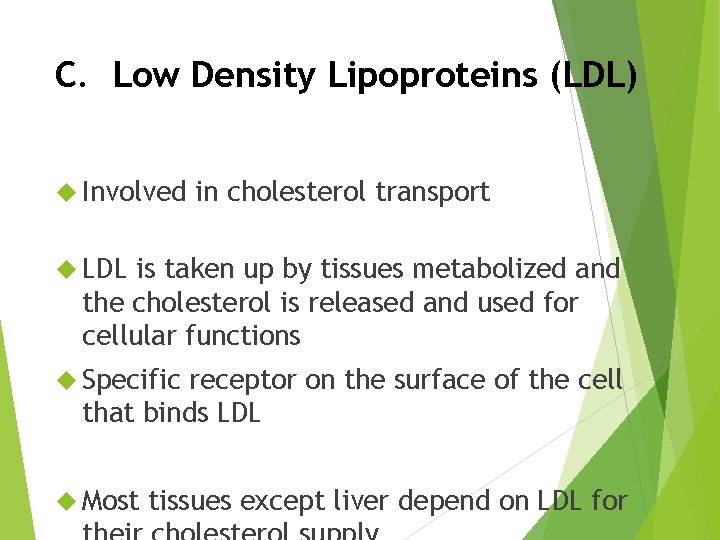 C. Low Density Lipoproteins (LDL) Involved in cholesterol transport LDL is taken up by