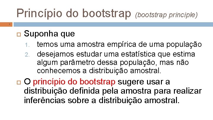 Princípio do bootstrap (bootstrap principle) 6 Suponha que 1. 2. temos uma amostra empírica