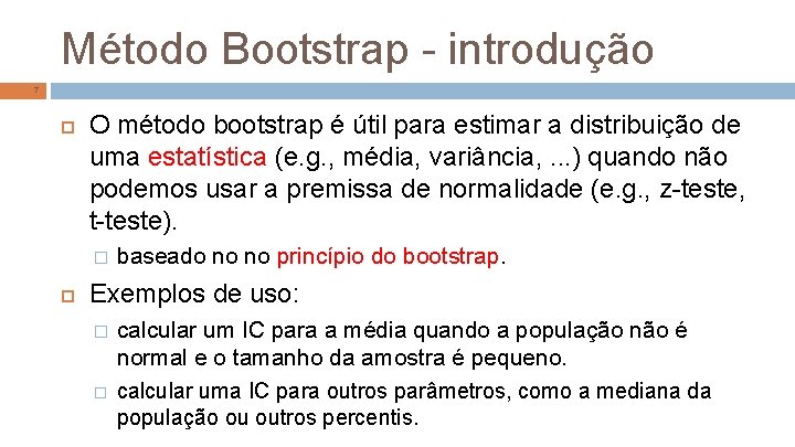 Método Bootstrap - introdução 7 O método bootstrap é útil para estimar a distribuição