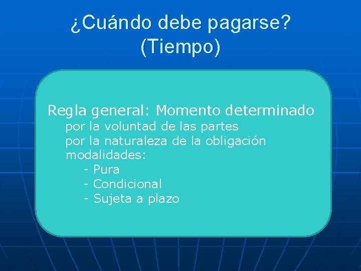 ¿Cuándo debe pagarse? (Tiempo) Regla general: Momento determinado por la voluntad de las partes