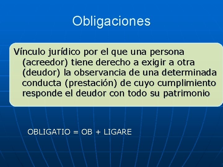 Obligaciones Vínculo jurídico por el que una persona (acreedor) tiene derecho a exigir a