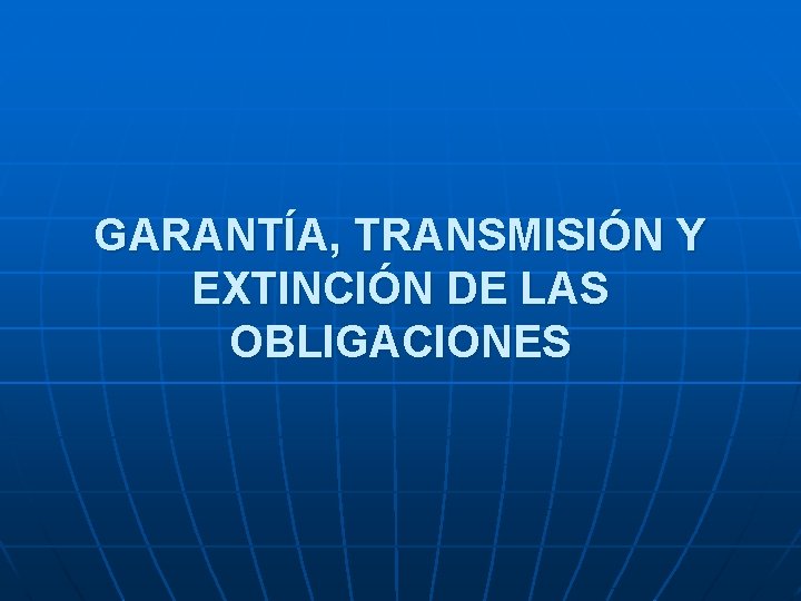 GARANTÍA, TRANSMISIÓN Y EXTINCIÓN DE LAS OBLIGACIONES 