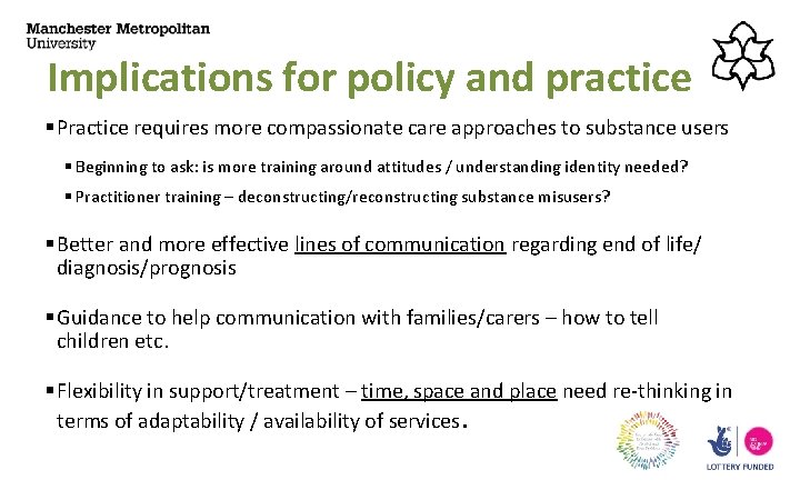 Implications for policy and practice § Practice requires more compassionate care approaches to substance