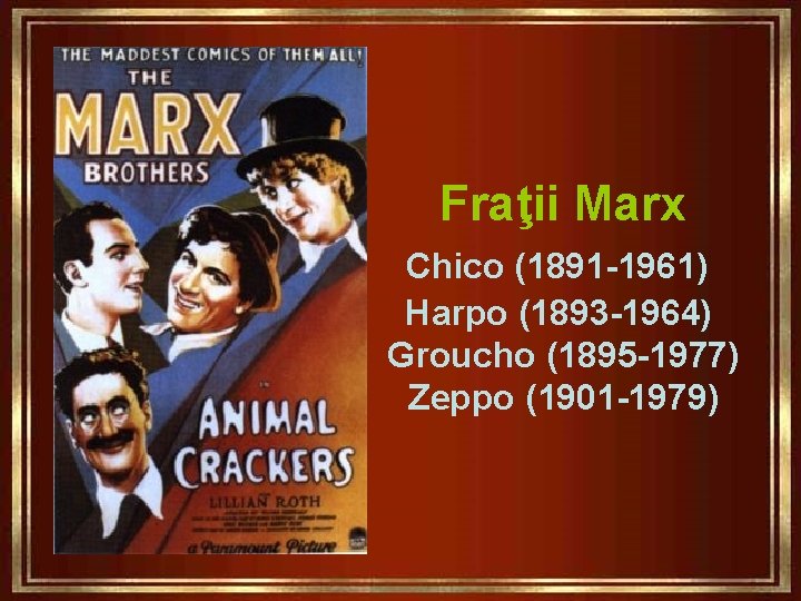 Fraţii Marx Chico (1891 -1961) Harpo (1893 -1964) Groucho (1895 -1977) Zeppo (1901 -1979)