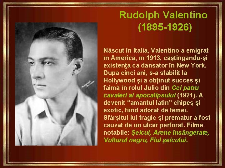 Rudolph Valentino (1895 -1926) Născut în Italia, Valentino a emigrat în America, în 1913,
