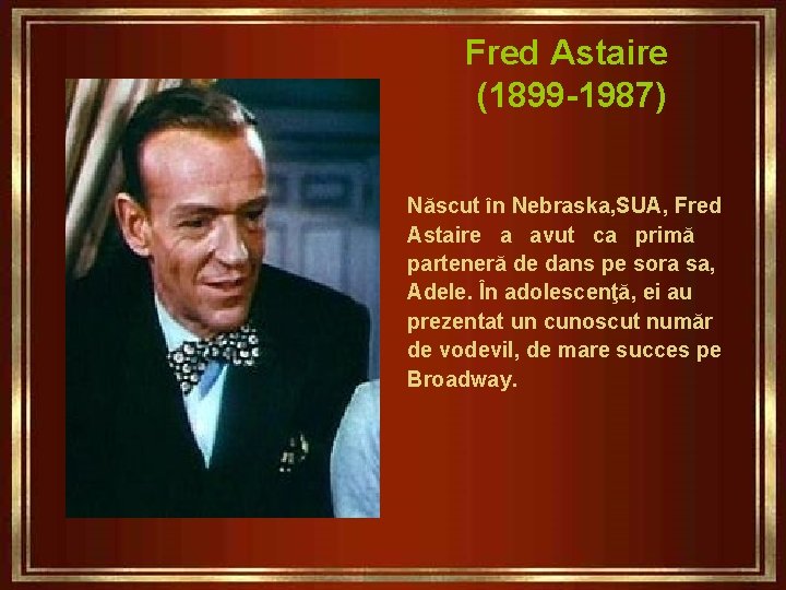 Fred Astaire (1899 -1987) Născut în Nebraska, SUA, Fred Astaire a avut ca primă