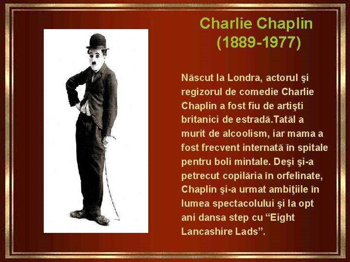 Charlie Chaplin (1889 -1977) Născut la Londra, actorul şi regizorul de comedie Charlie Chaplin