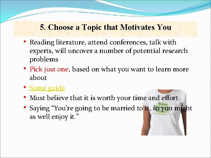 5. Choose a Topic that Motivates You • • • Reading literature, attend conferences,