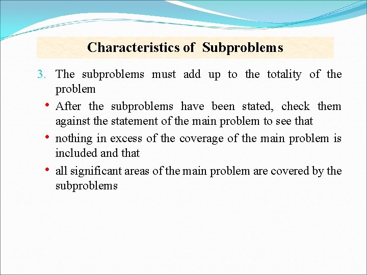 Characteristics of Subproblems 3. The subproblems must add up to the totality of the
