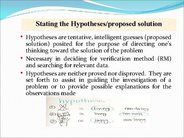 Stating the Hypotheses/proposed solution • • • Hypotheses are tentative, intelligent guesses (proposed solution)