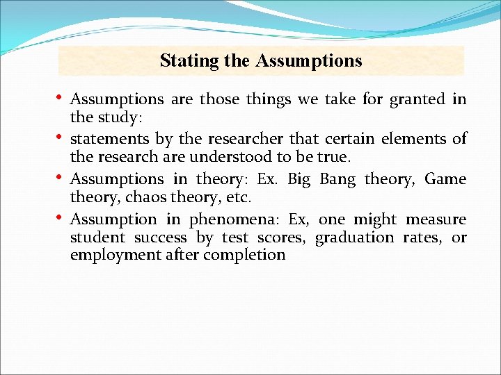 Stating the Assumptions • • Assumptions are those things we take for granted in