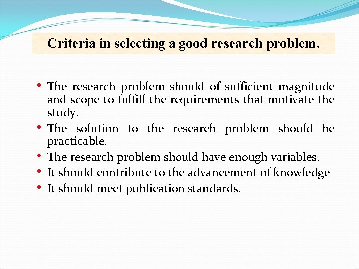 Criteria in selecting a good research problem. • • • The research problem should