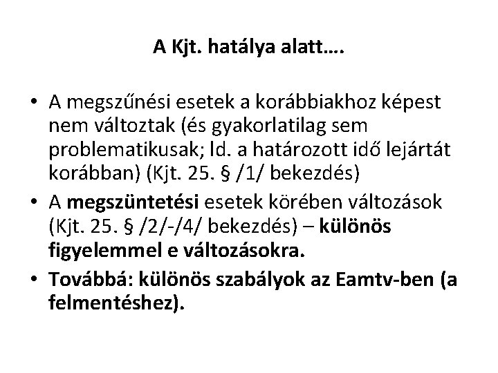 A Kjt. hatálya alatt…. • A megszűnési esetek a korábbiakhoz képest nem változtak (és