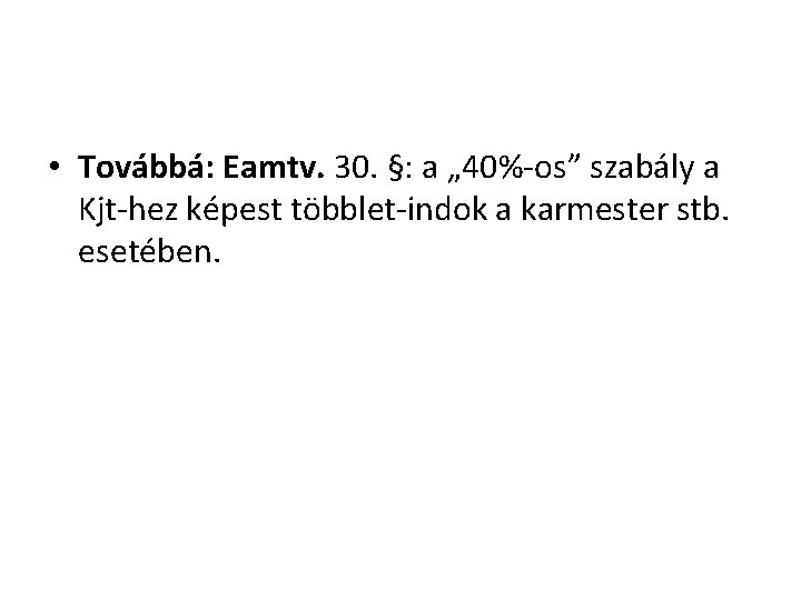  • Továbbá: Eamtv. 30. §: a „ 40%-os” szabály a Kjt-hez képest többlet-indok