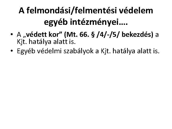 A felmondási/felmentési védelem egyéb intézményei…. • A „védett kor” (Mt. 66. § /4/-/5/ bekezdés)