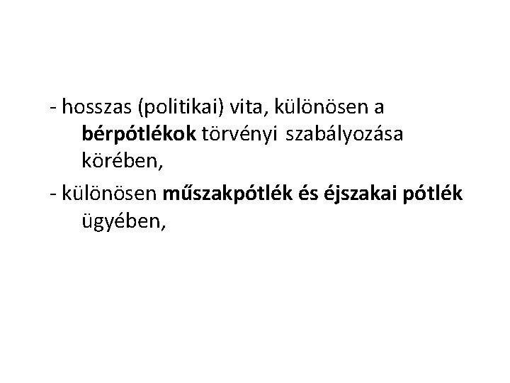 - hosszas (politikai) vita, különösen a bérpótlékok törvényi szabályozása körében, - különösen műszakpótlék és