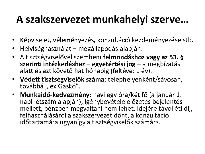 A szakszervezet munkahelyi szerve… • Képviselet, véleményezés, konzultáció kezdeményezése stb. • Helyiséghasználat – megállapodás