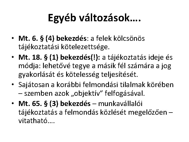 Egyéb változások…. • Mt. 6. § (4) bekezdés: a felek kölcsönös tájékoztatási kötelezettsége. •