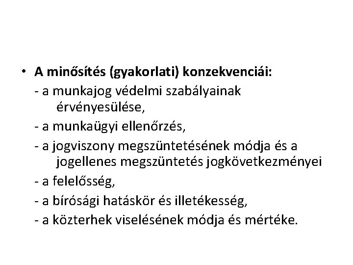  • A minősítés (gyakorlati) konzekvenciái: - a munkajog védelmi szabályainak érvényesülése, - a