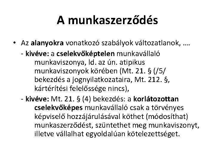 A munkaszerződés • Az alanyokra vonatkozó szabályok változatlanok, …. - kivéve: a cselekvőképtelen munkavállaló